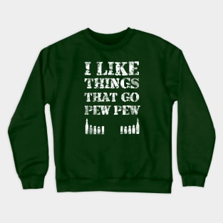 I Like Things That Go Pew - Gift Bullet Gun Enthusiast Shirt Crewneck Sweatshirt